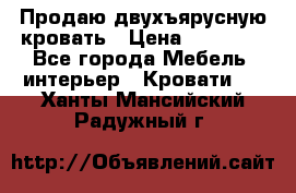 Продаю двухъярусную кровать › Цена ­ 13 000 - Все города Мебель, интерьер » Кровати   . Ханты-Мансийский,Радужный г.